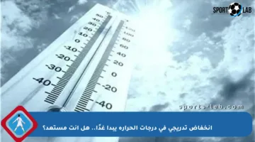 انخفاض تدريجي في درجات الحرارة يبدأ غدًا.. هل أنت مستعد؟